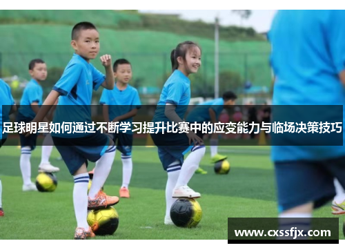 足球明星如何通过不断学习提升比赛中的应变能力与临场决策技巧