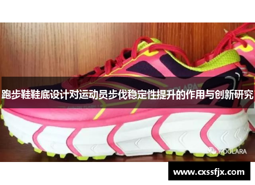 跑步鞋鞋底设计对运动员步伐稳定性提升的作用与创新研究
